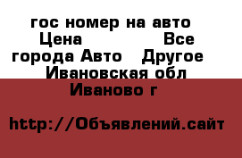 гос.номер на авто › Цена ­ 199 900 - Все города Авто » Другое   . Ивановская обл.,Иваново г.